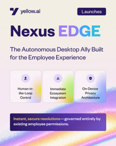 Yellow.ai Launches Nexus EDGE, the Agentic Desktop Interface That Resolves Employee IT, HR, and Operations Issues — Not Just Answers Them